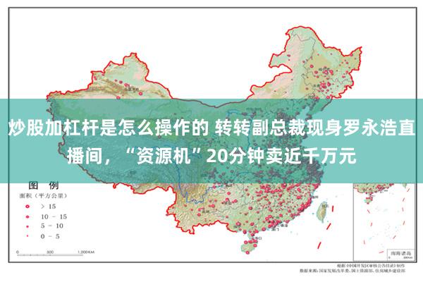 炒股加杠杆是怎么操作的 转转副总裁现身罗永浩直播间，“资源机”20分钟卖近千万元