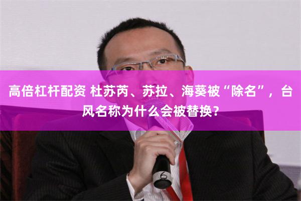 高倍杠杆配资 杜苏芮、苏拉、海葵被“除名”，台风名称为什么会被替换？