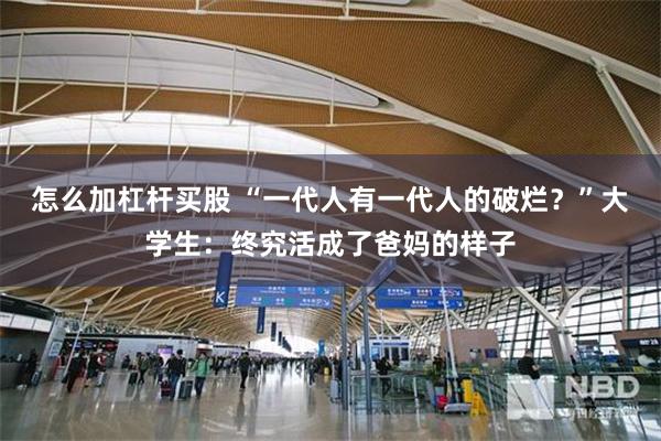 怎么加杠杆买股 “一代人有一代人的破烂？”大学生：终究活成了爸妈的样子