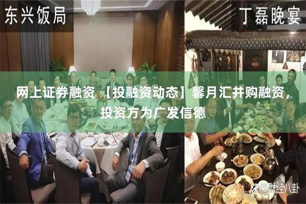 网上证劵融资 【投融资动态】馨月汇并购融资，投资方为广发信德