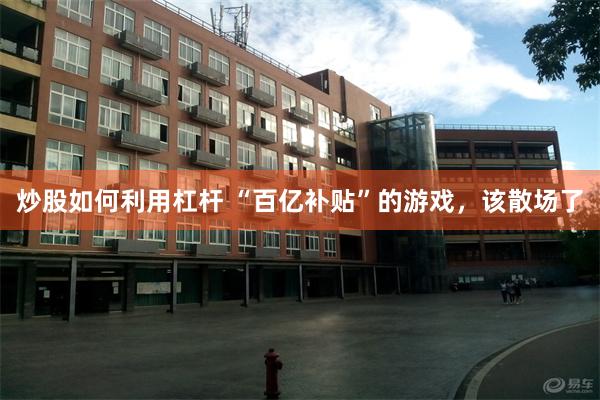 炒股如何利用杠杆 “百亿补贴”的游戏，该散场了