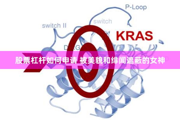 股票杠杆如何申请 被美貌和绯闻遮蔽的女神