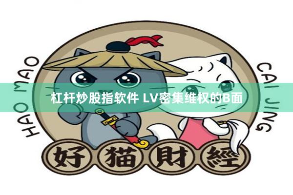杠杆炒股指软件 LV密集维权的B面
