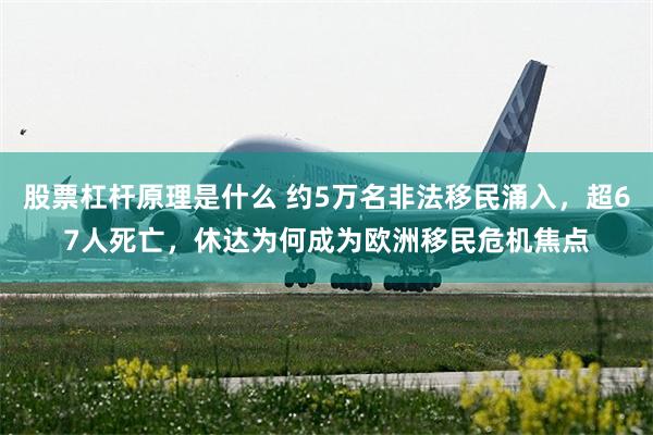 股票杠杆原理是什么 约5万名非法移民涌入，超67人死亡，休达为何成为欧洲移民危机焦点
