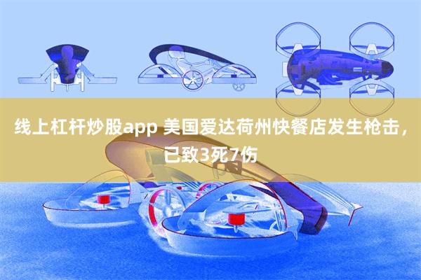 线上杠杆炒股app 美国爱达荷州快餐店发生枪击，已致3死7伤