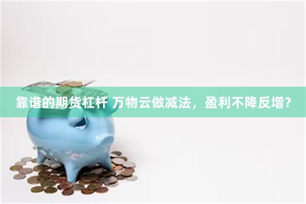 靠谱的期货杠杆 万物云做减法，盈利不降反增？