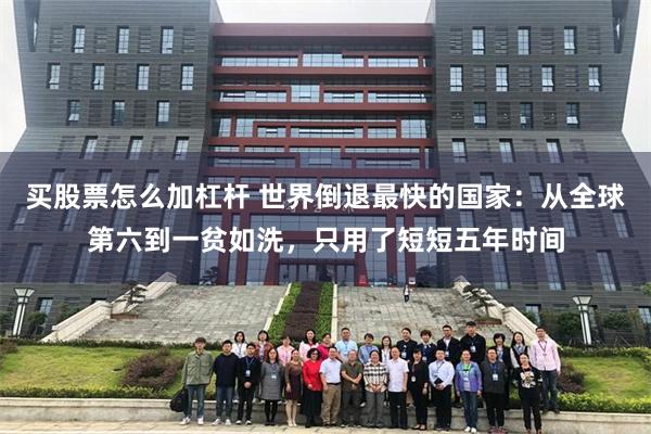 买股票怎么加杠杆 世界倒退最快的国家：从全球第六到一贫如洗，只用了短短五年时间
