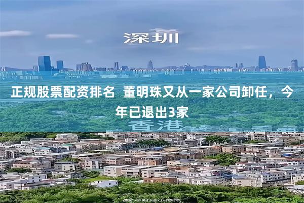 正规股票配资排名  董明珠又从一家公司卸任，今年已退出3家