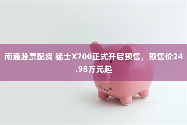 南通股票配资 猛士X700正式开启预售,预售价24.98万元起