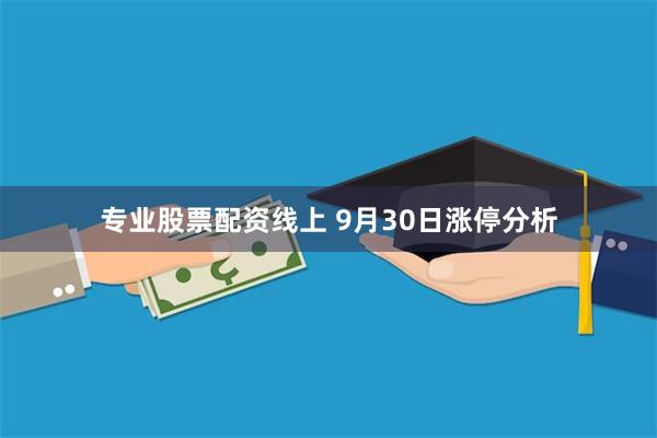 专业股票配资线上 9月30日涨停分析