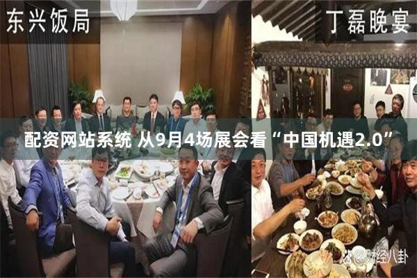 配资网站系统 从9月4场展会看“中国机遇2.0”