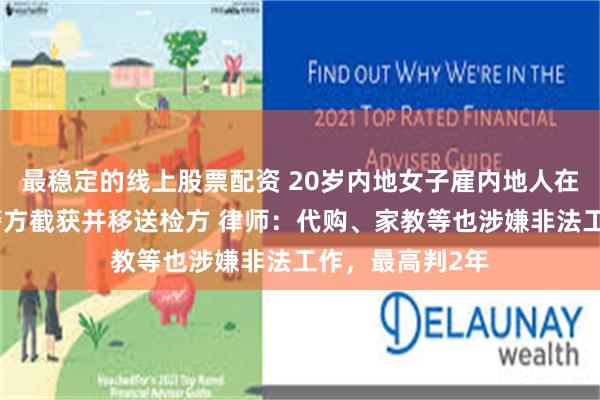 最稳定的线上股票配资 20岁内地女子雇内地人在澳门旅拍，被警方截获并移送检方 律师：代购、家教等也涉嫌非法工作，最高判2年