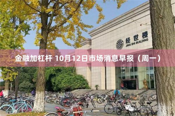 金融加杠杆 10月12日市场消息早报（周一）